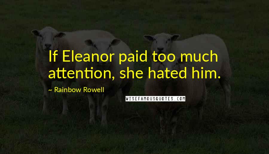 Rainbow Rowell Quotes: If Eleanor paid too much attention, she hated him.