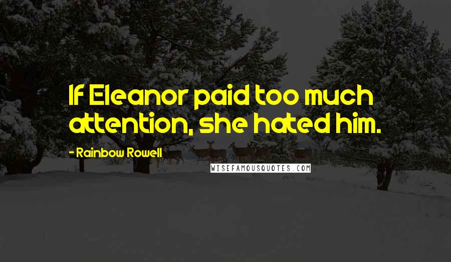 Rainbow Rowell Quotes: If Eleanor paid too much attention, she hated him.