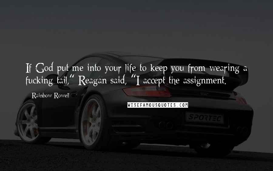 Rainbow Rowell Quotes: If God put me into your life to keep you from wearing a fucking tail," Reagan said, "I accept the assignment.