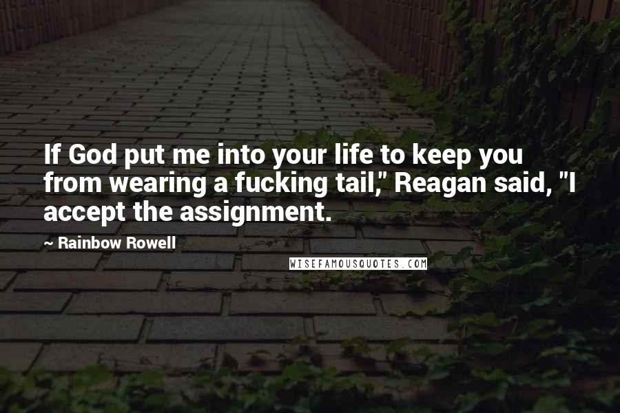 Rainbow Rowell Quotes: If God put me into your life to keep you from wearing a fucking tail," Reagan said, "I accept the assignment.