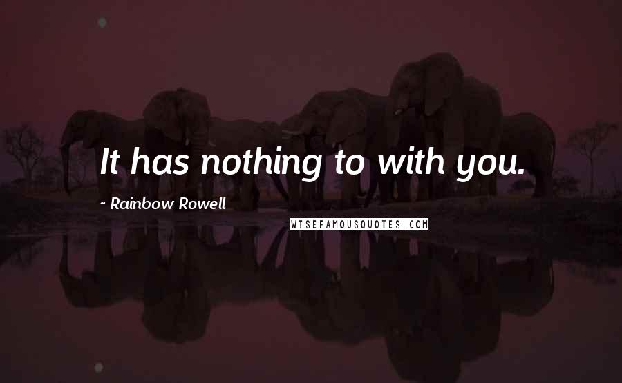 Rainbow Rowell Quotes: It has nothing to with you.