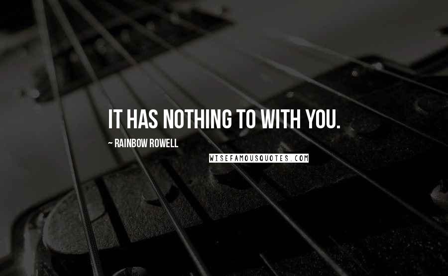 Rainbow Rowell Quotes: It has nothing to with you.