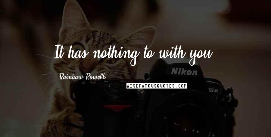 Rainbow Rowell Quotes: It has nothing to with you.