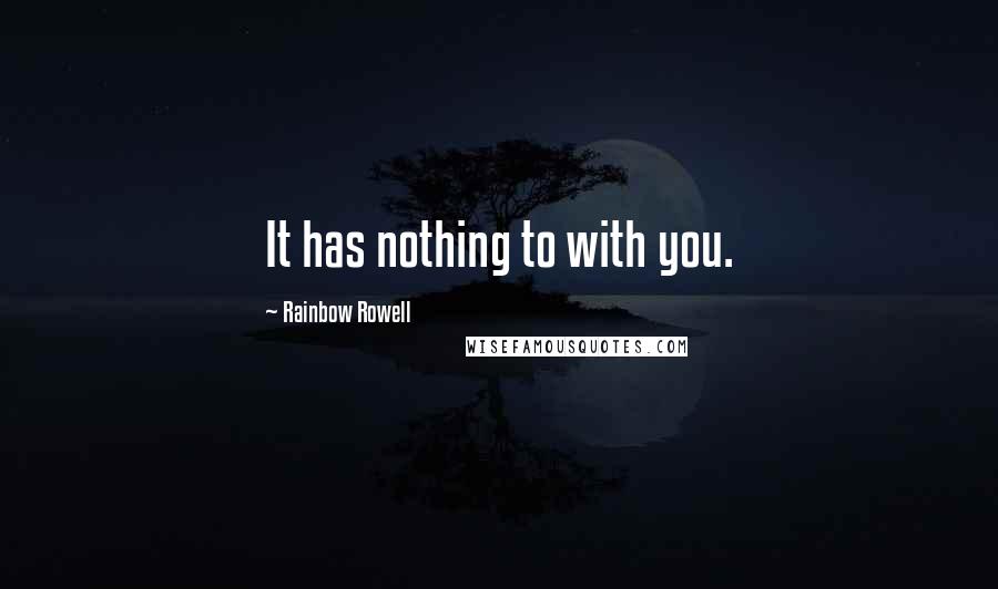 Rainbow Rowell Quotes: It has nothing to with you.