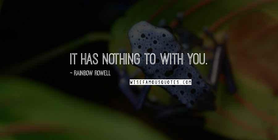 Rainbow Rowell Quotes: It has nothing to with you.