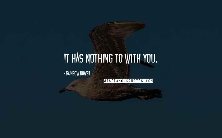 Rainbow Rowell Quotes: It has nothing to with you.