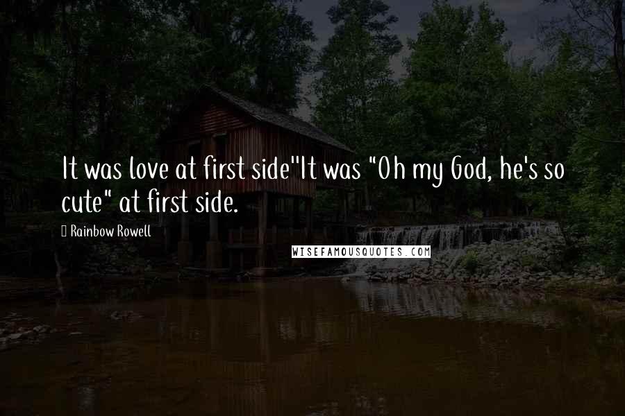 Rainbow Rowell Quotes: It was love at first side''It was "Oh my God, he's so cute" at first side.