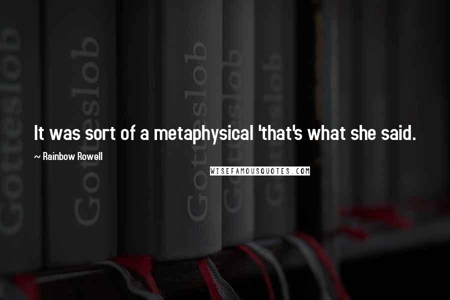 Rainbow Rowell Quotes: It was sort of a metaphysical 'that's what she said.