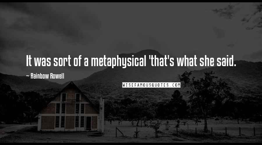 Rainbow Rowell Quotes: It was sort of a metaphysical 'that's what she said.