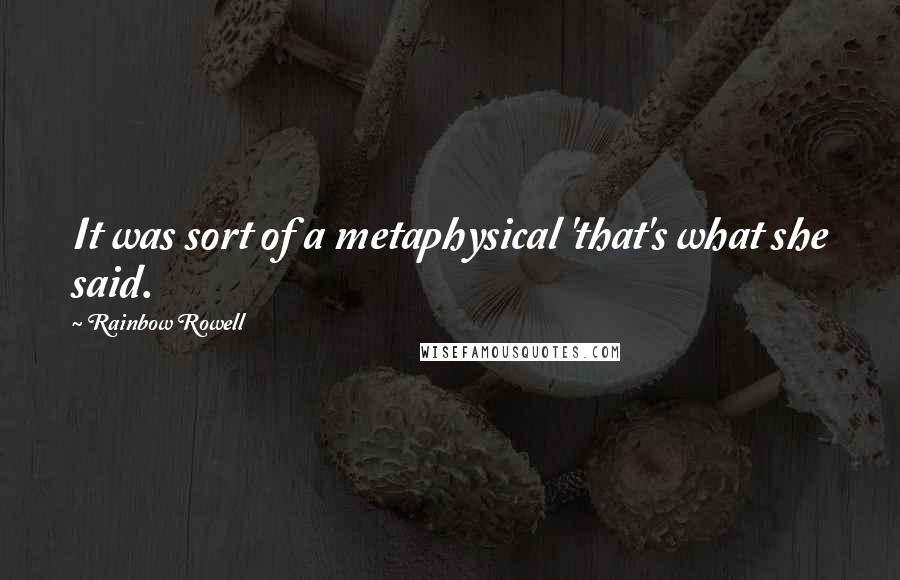 Rainbow Rowell Quotes: It was sort of a metaphysical 'that's what she said.