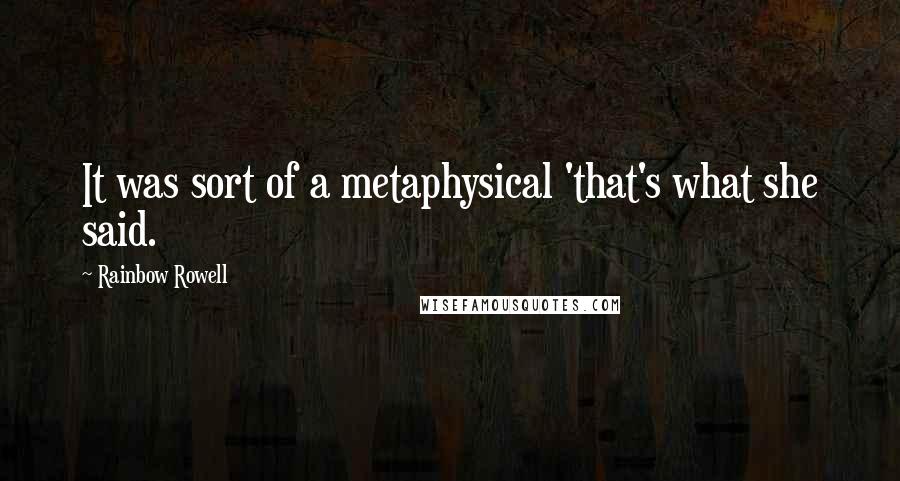 Rainbow Rowell Quotes: It was sort of a metaphysical 'that's what she said.