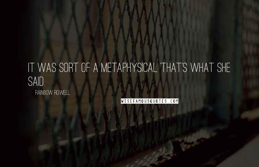 Rainbow Rowell Quotes: It was sort of a metaphysical 'that's what she said.