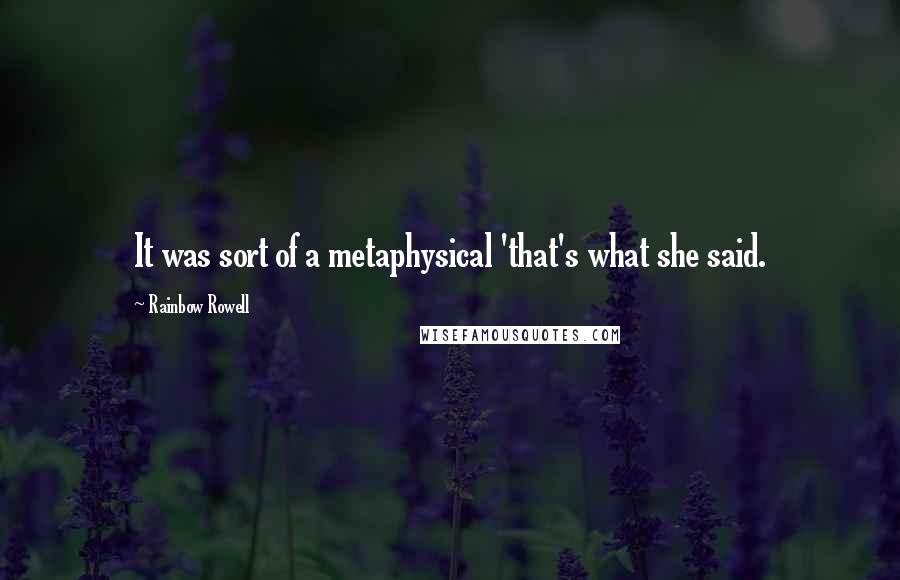 Rainbow Rowell Quotes: It was sort of a metaphysical 'that's what she said.