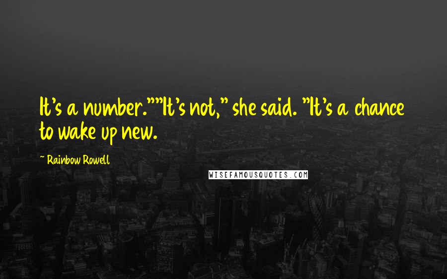 Rainbow Rowell Quotes: It's a number.""It's not," she said. "It's a chance to wake up new.
