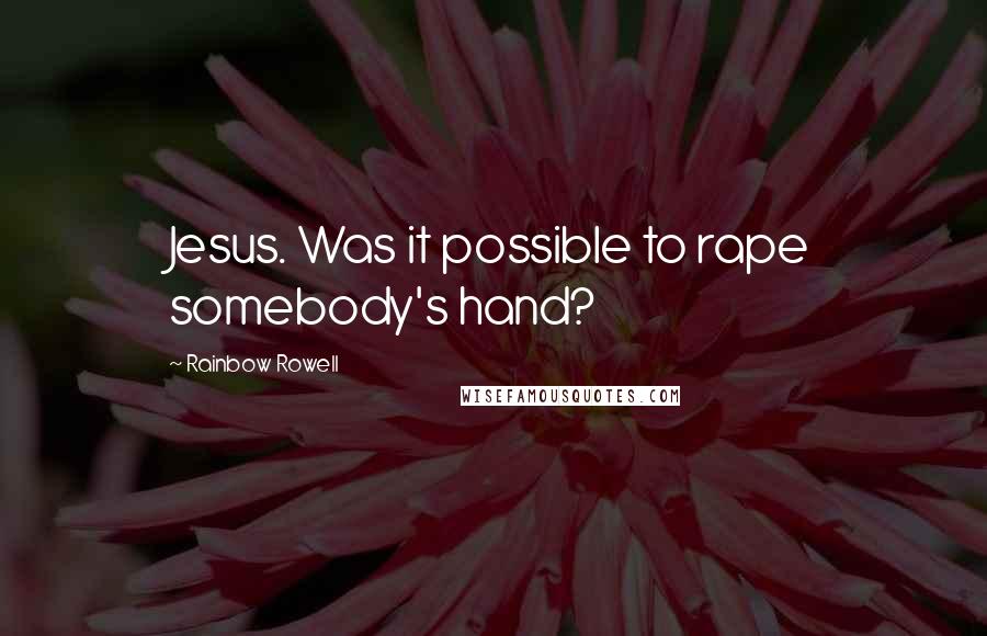 Rainbow Rowell Quotes: Jesus. Was it possible to rape somebody's hand?