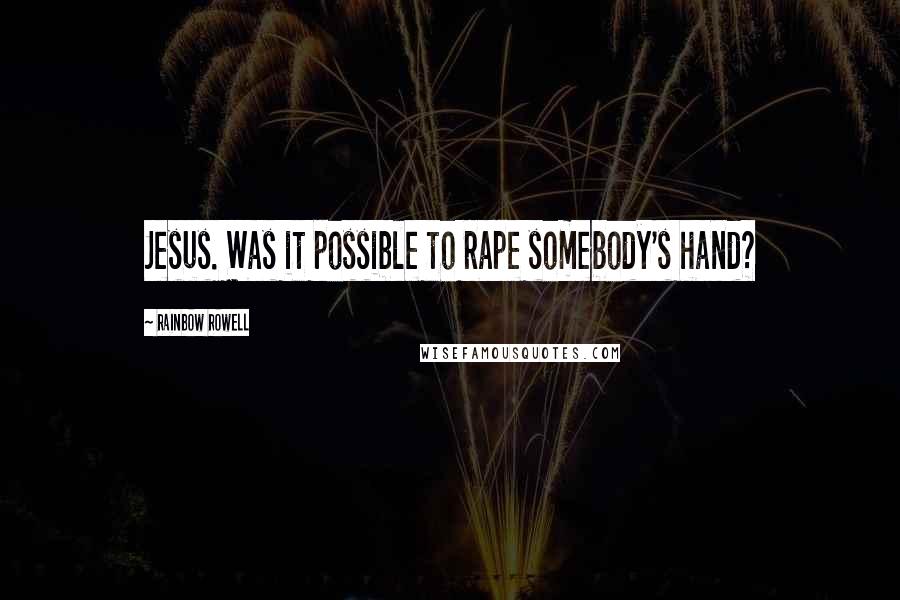 Rainbow Rowell Quotes: Jesus. Was it possible to rape somebody's hand?