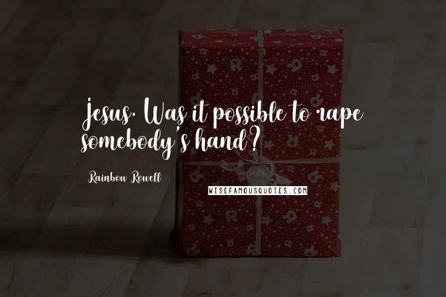 Rainbow Rowell Quotes: Jesus. Was it possible to rape somebody's hand?