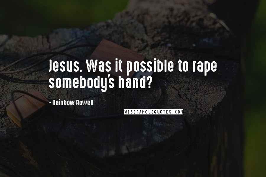 Rainbow Rowell Quotes: Jesus. Was it possible to rape somebody's hand?