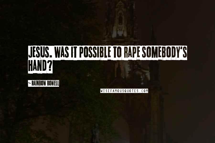 Rainbow Rowell Quotes: Jesus. Was it possible to rape somebody's hand?