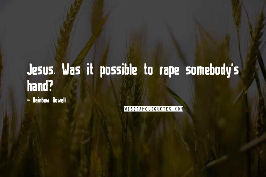 Rainbow Rowell Quotes: Jesus. Was it possible to rape somebody's hand?