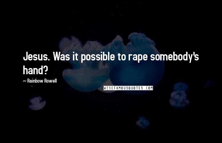 Rainbow Rowell Quotes: Jesus. Was it possible to rape somebody's hand?