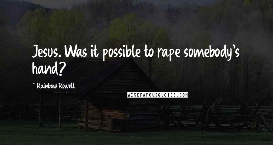 Rainbow Rowell Quotes: Jesus. Was it possible to rape somebody's hand?