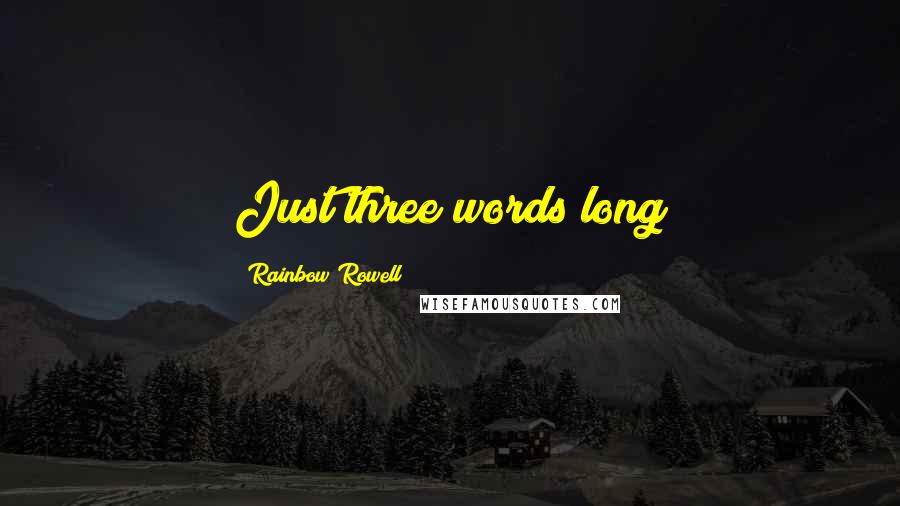 Rainbow Rowell Quotes: Just three words long