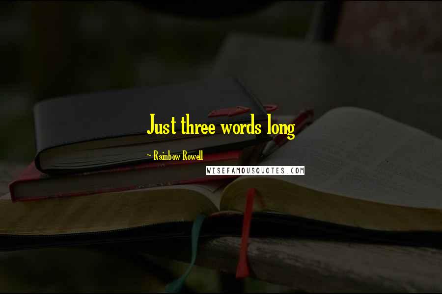 Rainbow Rowell Quotes: Just three words long