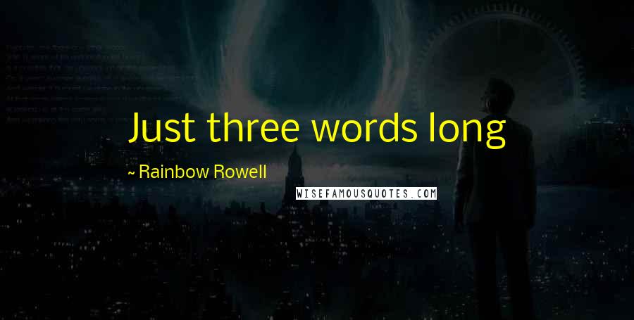 Rainbow Rowell Quotes: Just three words long