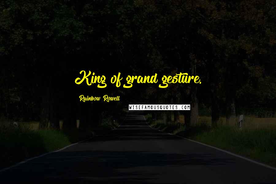 Rainbow Rowell Quotes: King of grand gesture.