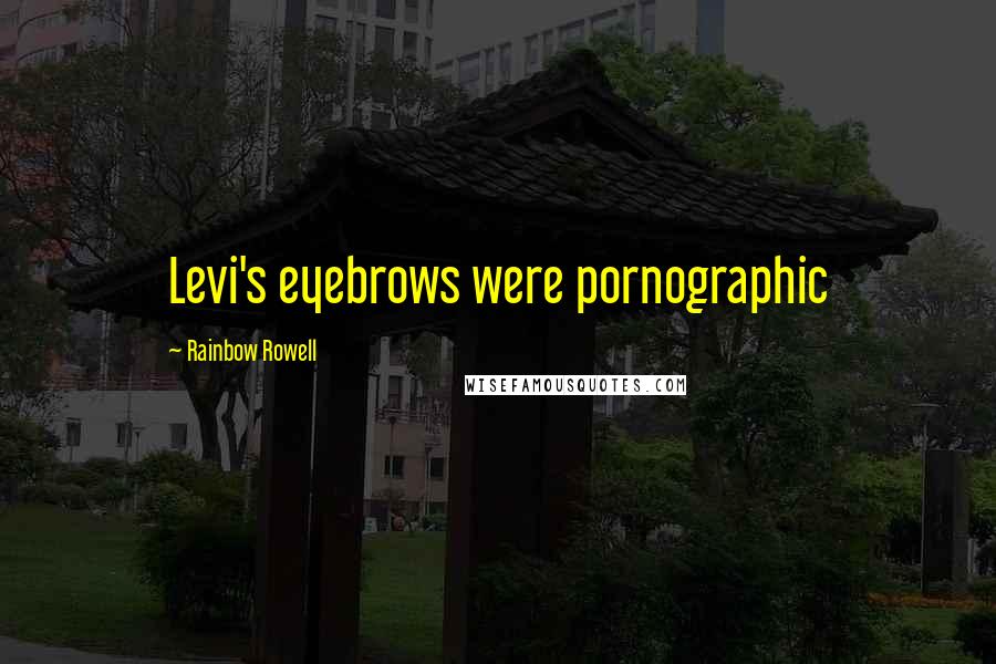 Rainbow Rowell Quotes: Levi's eyebrows were pornographic