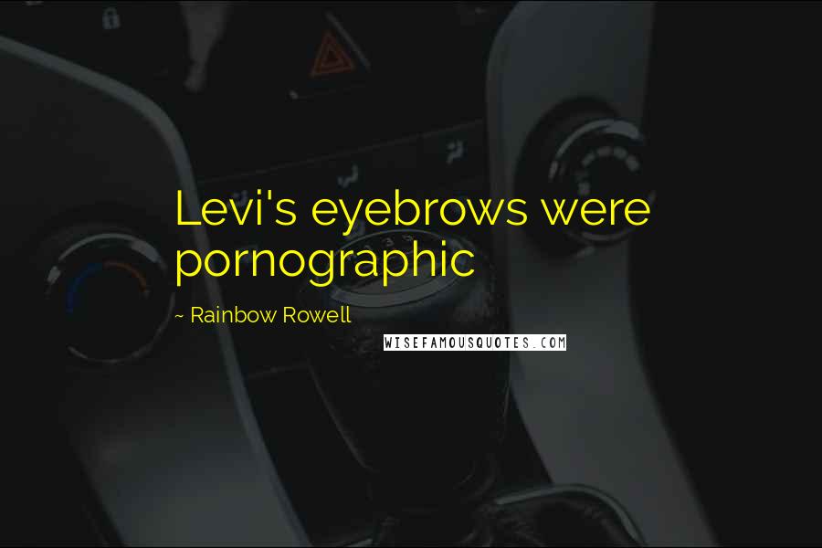 Rainbow Rowell Quotes: Levi's eyebrows were pornographic