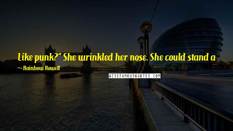 Rainbow Rowell Quotes: Like punk?" She wrinkled her nose. She could stand a few Dead Milkmen songs, but other than that, she hated Park's punk music. "I