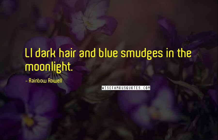 Rainbow Rowell Quotes: Ll dark hair and blue smudges in the moonlight.