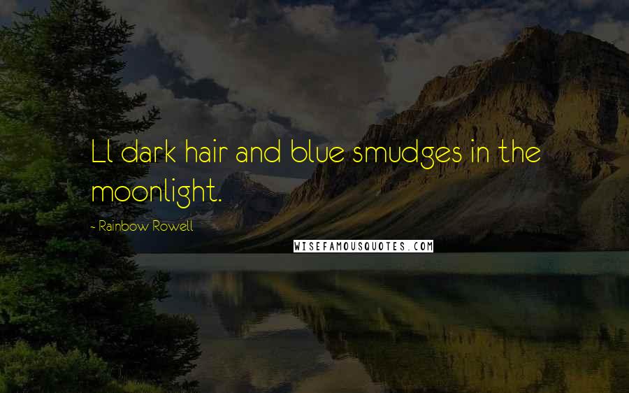 Rainbow Rowell Quotes: Ll dark hair and blue smudges in the moonlight.