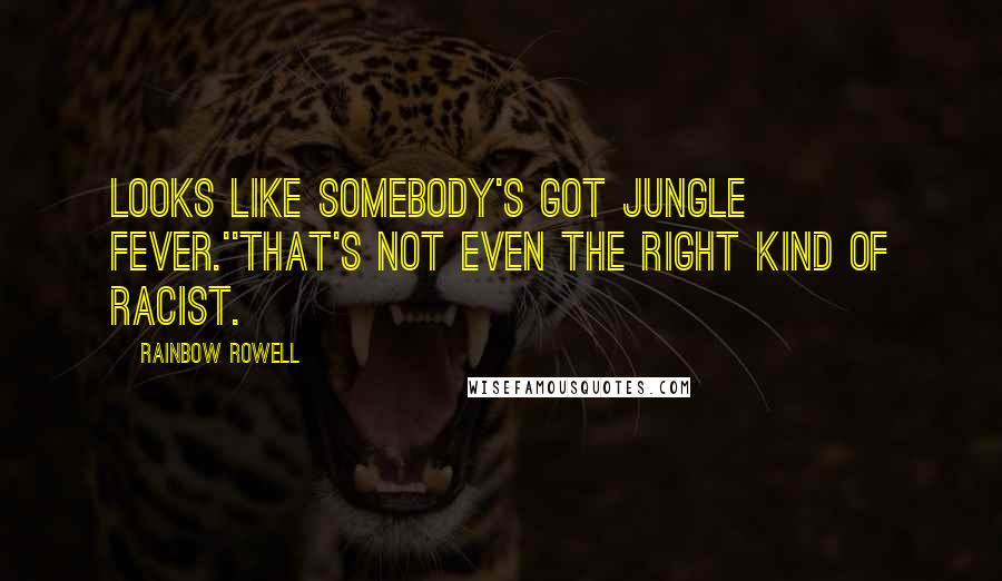 Rainbow Rowell Quotes: Looks like somebody's got jungle fever.''That's not even the right kind of racist.