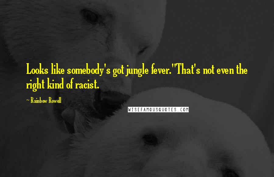 Rainbow Rowell Quotes: Looks like somebody's got jungle fever.''That's not even the right kind of racist.