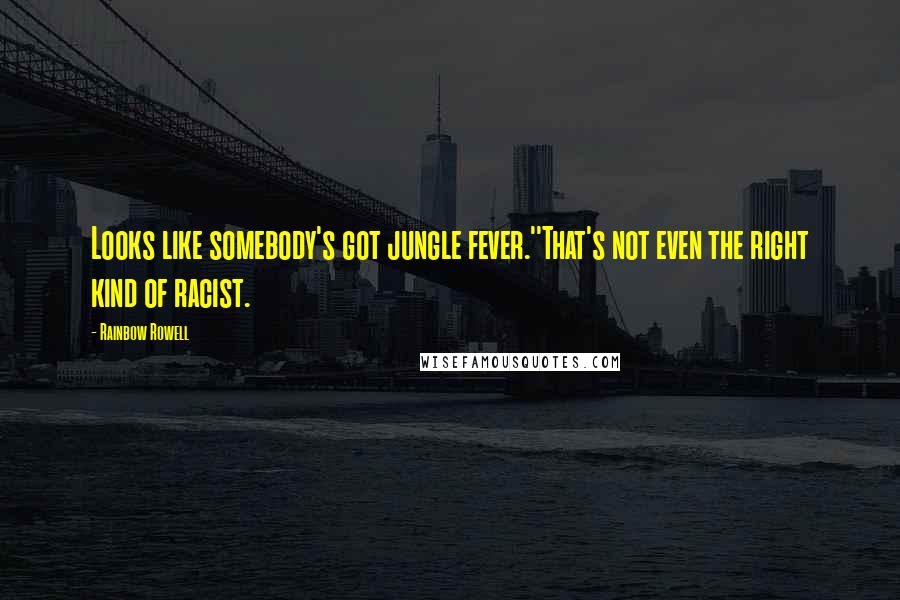 Rainbow Rowell Quotes: Looks like somebody's got jungle fever.''That's not even the right kind of racist.