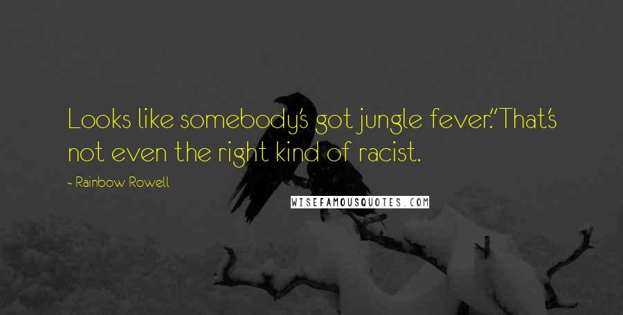 Rainbow Rowell Quotes: Looks like somebody's got jungle fever.''That's not even the right kind of racist.