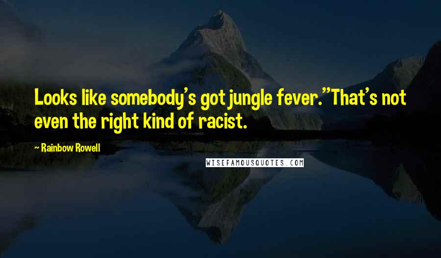 Rainbow Rowell Quotes: Looks like somebody's got jungle fever.''That's not even the right kind of racist.