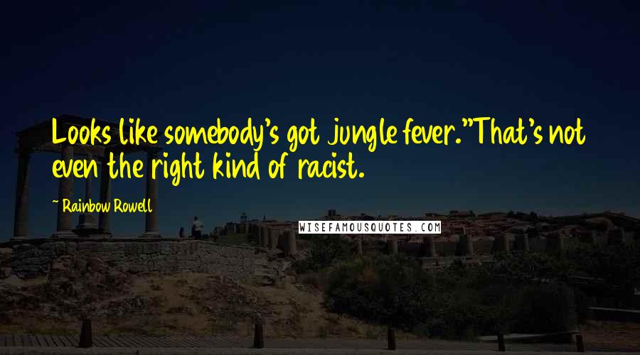 Rainbow Rowell Quotes: Looks like somebody's got jungle fever.''That's not even the right kind of racist.