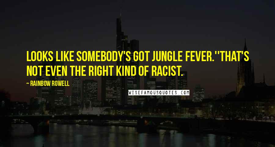 Rainbow Rowell Quotes: Looks like somebody's got jungle fever.''That's not even the right kind of racist.