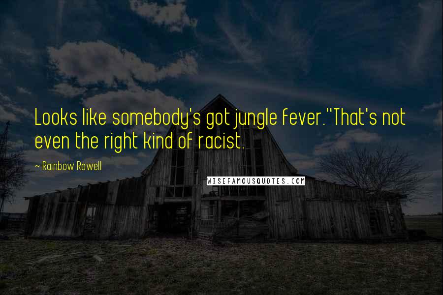 Rainbow Rowell Quotes: Looks like somebody's got jungle fever.''That's not even the right kind of racist.