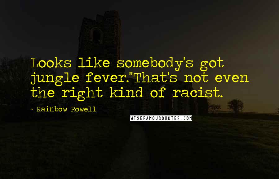 Rainbow Rowell Quotes: Looks like somebody's got jungle fever.''That's not even the right kind of racist.