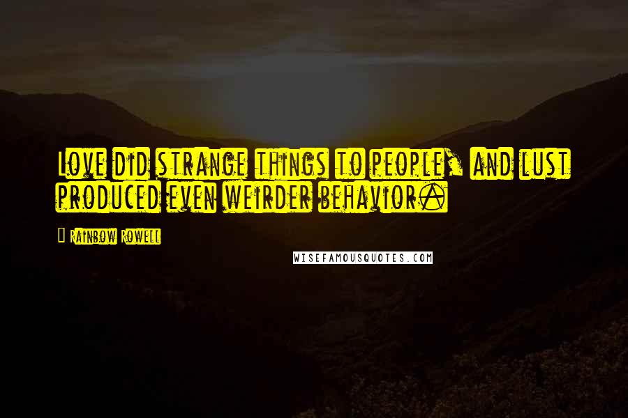 Rainbow Rowell Quotes: Love did strange things to people, and lust produced even weirder behavior.