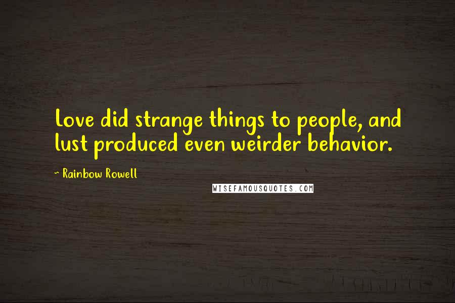 Rainbow Rowell Quotes: Love did strange things to people, and lust produced even weirder behavior.