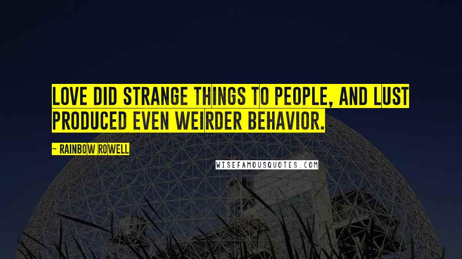 Rainbow Rowell Quotes: Love did strange things to people, and lust produced even weirder behavior.