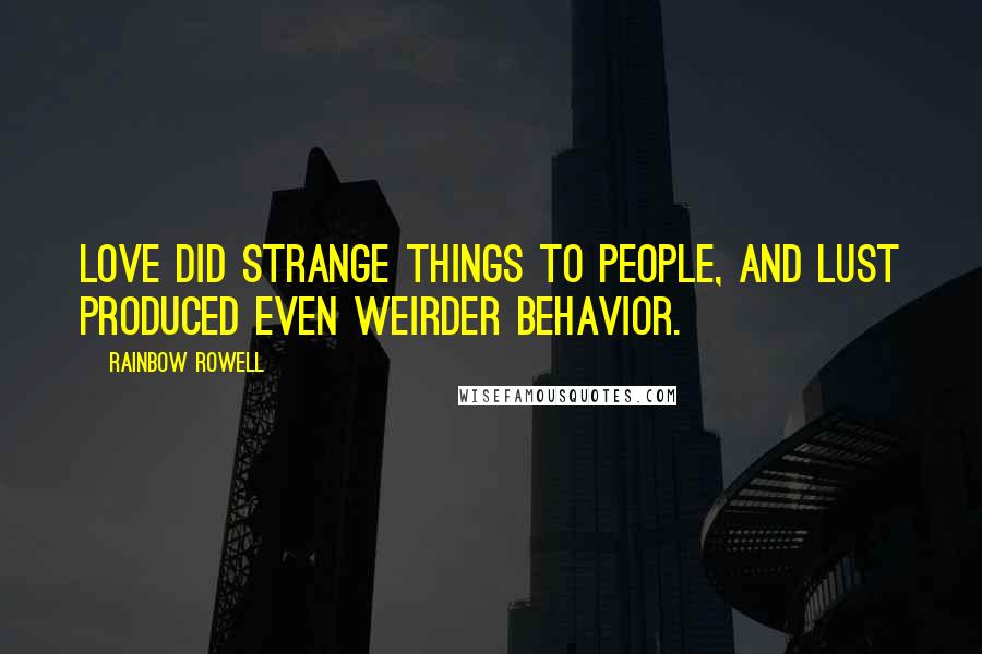 Rainbow Rowell Quotes: Love did strange things to people, and lust produced even weirder behavior.