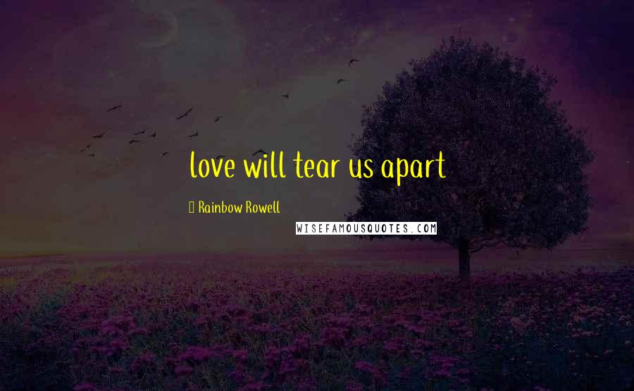 Rainbow Rowell Quotes: love will tear us apart