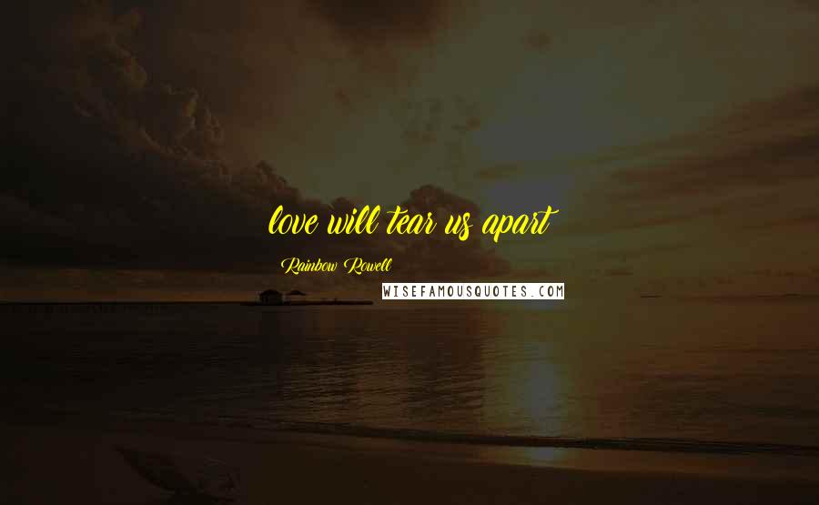 Rainbow Rowell Quotes: love will tear us apart